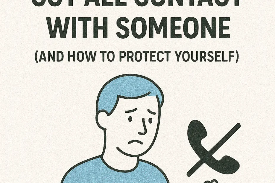 7 Warning Signs You Should Cut All Contact With Someone (And How to Protect Yourself)